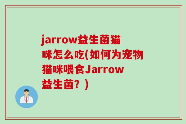 jarrow益生菌猫咪怎么吃(如何为宠物猫咪喂食Jarrow益生菌？)
