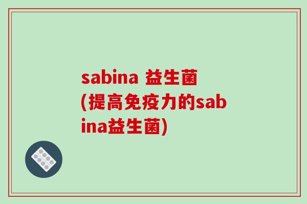 sabina 益生菌(提高免疫力的sabina益生菌)