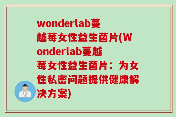 wonderlab蔓越莓女性益生菌片(Wonderlab蔓越莓女性益生菌片：为女性私密问题提供健康解决方案)