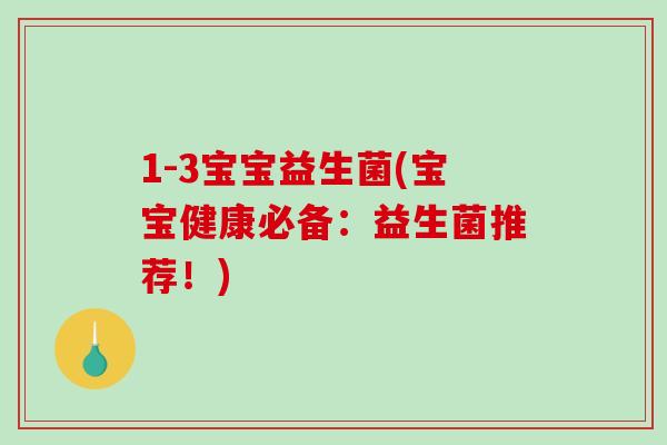 1-3宝宝益生菌(宝宝健康必备：益生菌推荐！)