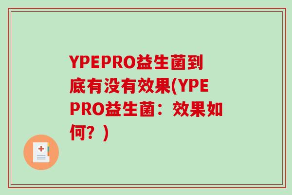 YPEPRO益生菌到底有没有效果(YPEPRO益生菌：效果如何？)