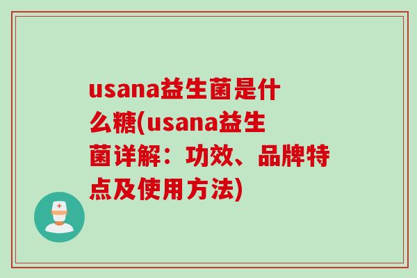 usana益生菌是什么糖(usana益生菌详解：功效、品牌特点及使用方法)