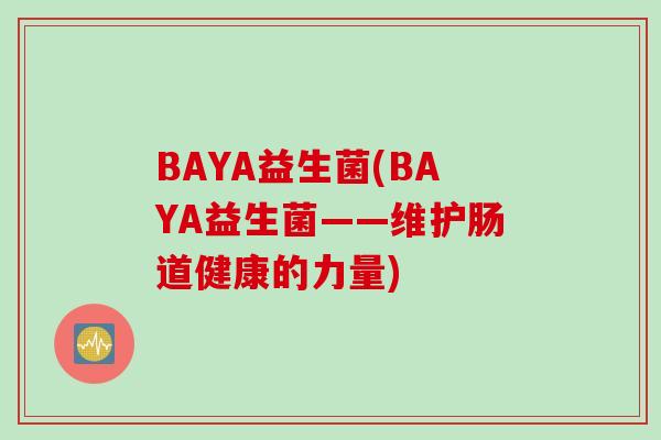 BAYA益生菌(BAYA益生菌——维护肠道健康的力量)