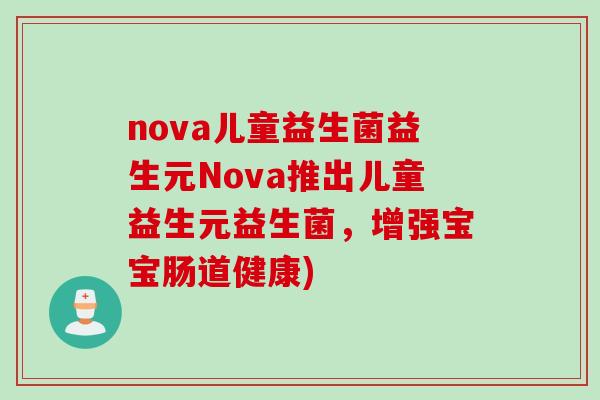nova儿童益生菌益生元Nova推出儿童益生元益生菌，增强宝宝肠道健康)