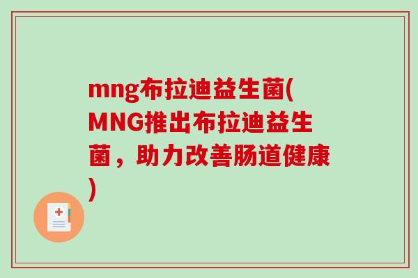 mng布拉迪益生菌(MNG推出布拉迪益生菌，助力改善肠道健康)