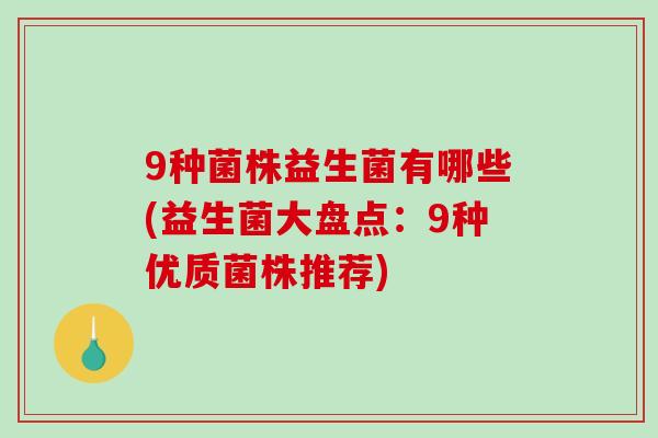 9种菌株益生菌有哪些(益生菌大盘点：9种优质菌株推荐)