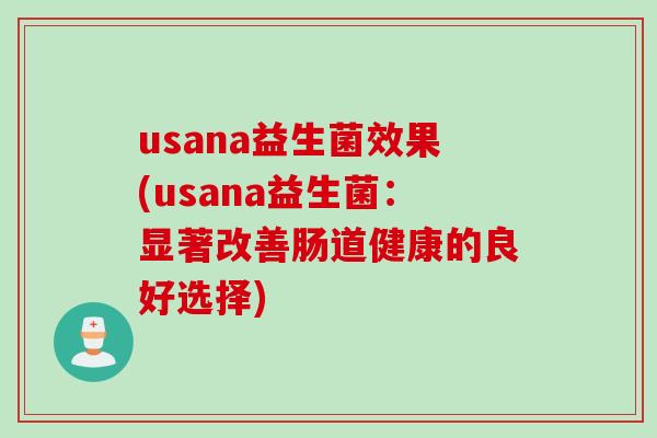 usana益生菌效果(usana益生菌：显著改善肠道健康的良好选择)