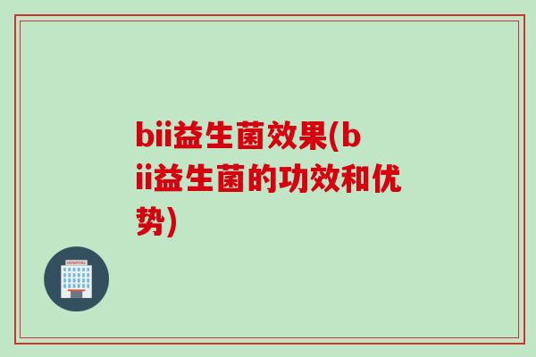 bii益生菌效果(bii益生菌的功效和优势)