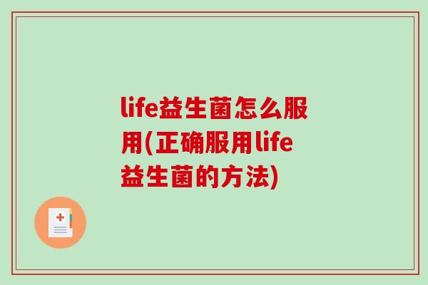 life益生菌怎么服用(正确服用life益生菌的方法)