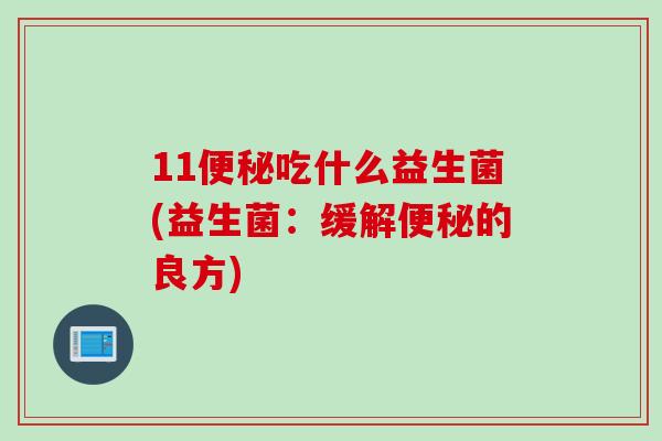 11便秘吃什么益生菌(益生菌：缓解便秘的良方)
