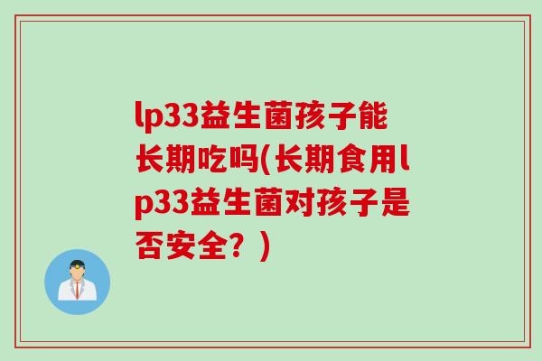 lp33益生菌孩子能长期吃吗(长期食用lp33益生菌对孩子是否安全？)
