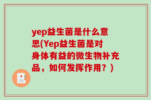 yep益生菌是什么意思(Yep益生菌是对身体有益的微生物补充品，如何发挥作用？)