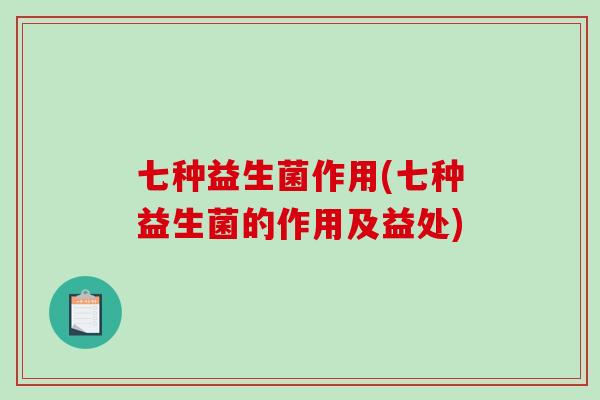 七种益生菌作用(七种益生菌的作用及益处)
