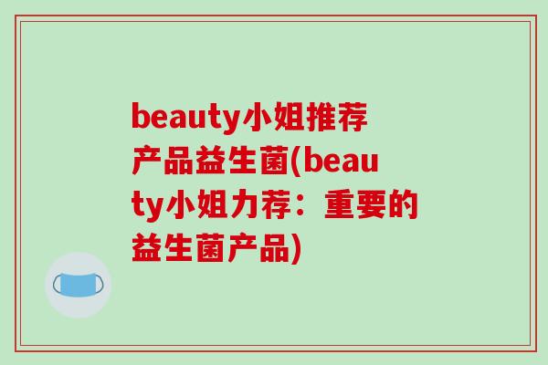 beauty小姐推荐产品益生菌(beauty小姐力荐：重要的益生菌产品)