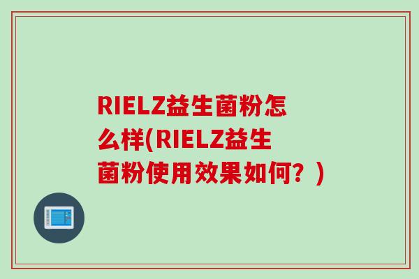 RIELZ益生菌粉怎么样(RIELZ益生菌粉使用效果如何？)