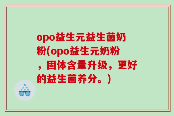 opo益生元益生菌奶粉(opo益生元奶粉，固体含量升级，更好的益生菌养分。)