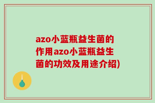 azo小蓝瓶益生菌的作用azo小蓝瓶益生菌的功效及用途介绍)