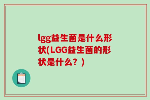 lgg益生菌是什么形状(LGG益生菌的形状是什么？)