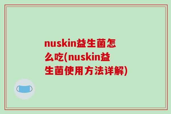 nuskin益生菌怎么吃(nuskin益生菌使用方法详解)