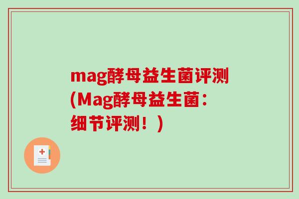 mag酵母益生菌评测(Mag酵母益生菌：细节评测！)