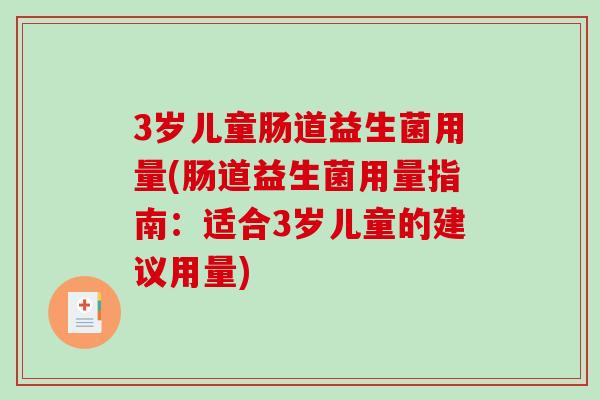 3岁儿童肠道益生菌用量(肠道益生菌用量指南：适合3岁儿童的建议用量)