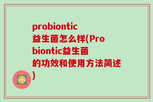 probiontic益生菌怎么样(Probiontic益生菌的功效和使用方法简述)