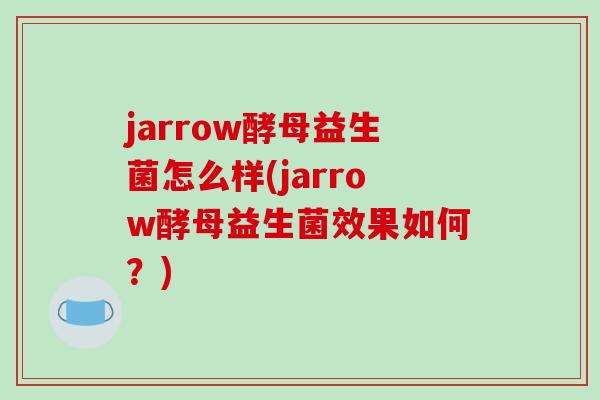 jarrow酵母益生菌怎么样(jarrow酵母益生菌效果如何？)