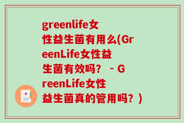 greenlife女性益生菌有用么(GreenLife女性益生菌有效吗？ - GreenLife女性益生菌真的管用吗？)