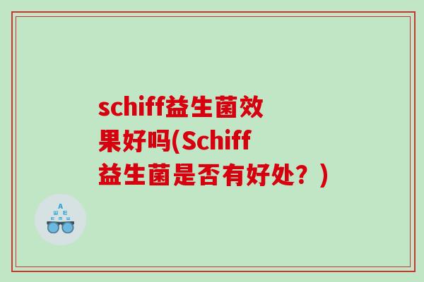 schiff益生菌效果好吗(Schiff益生菌是否有好处？)