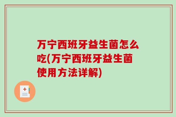 万宁西班牙益生菌怎么吃(万宁西班牙益生菌使用方法详解)