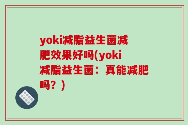 yoki减脂益生菌减肥效果好吗(yoki减脂益生菌：真能减肥吗？)