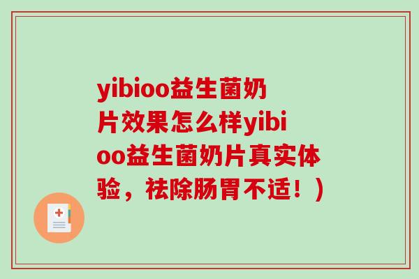 yibioo益生菌奶片效果怎么样yibioo益生菌奶片真实体验，祛除肠胃不适！)