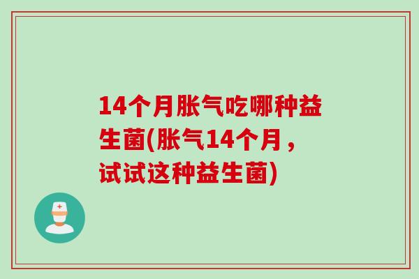 14个月吃哪种益生菌(14个月,试试这种益生菌) 14个月吃哪种益生菌(14个月,试试这种益生菌)
