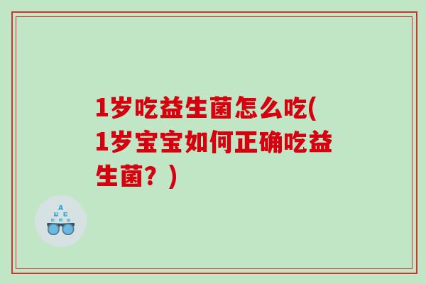 1岁吃益生菌怎么吃(1岁宝宝如何正确吃益生菌？)