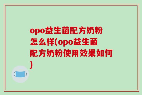 opo益生菌配方奶粉怎么样(opo益生菌配方奶粉使用效果如何)