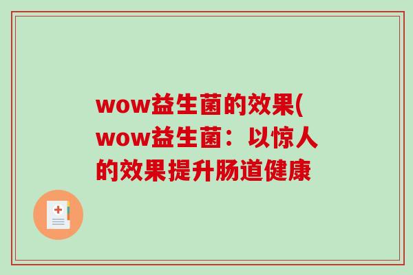 wow益生菌的效果(wow益生菌：以惊人的效果提升肠道健康