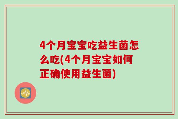 4个月宝宝吃益生菌怎么吃(4个月宝宝如何正确使用益生菌)