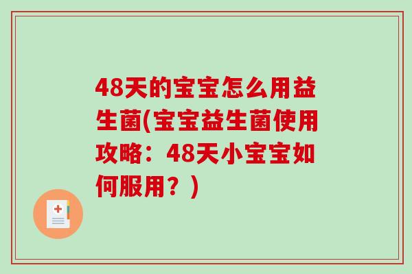 48天的宝宝怎么用益生菌(宝宝益生菌使用攻略：48天小宝宝如何服用？)