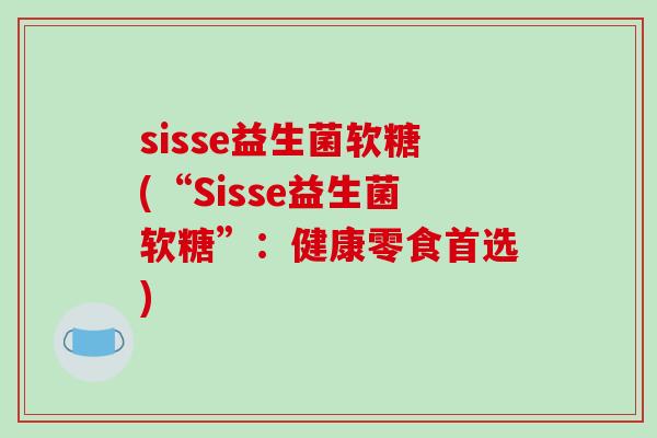 sisse益生菌软糖(“Sisse益生菌软糖”：健康零食首选)