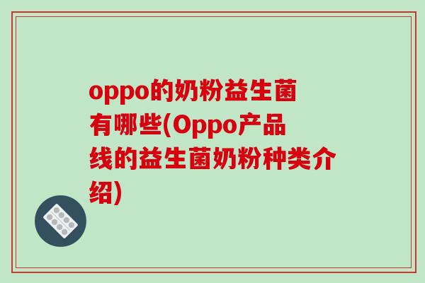 oppo的奶粉益生菌有哪些(Oppo产品线的益生菌奶粉种类介绍)