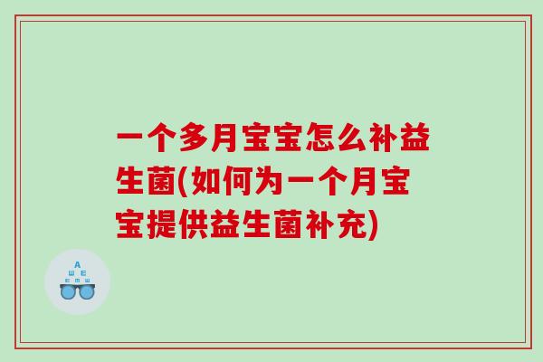 一个多月宝宝怎么补益生菌(如何为一个月宝宝提供益生菌补充)