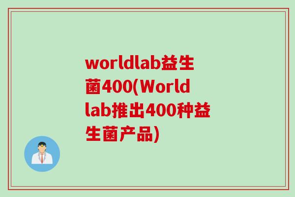worldlab益生菌400(Worldlab推出400种益生菌产品)