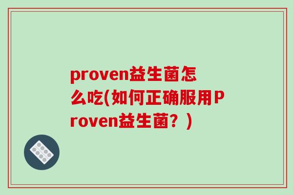 proven益生菌怎么吃(如何正确服用Proven益生菌？)