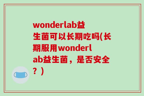 wonderlab益生菌可以长期吃吗(长期服用wonderlab益生菌，是否安全？)