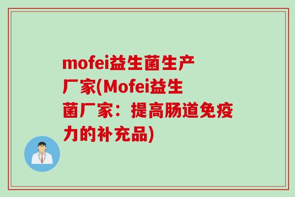 mofei益生菌生产厂家(Mofei益生菌厂家：提高肠道免疫力的补充品)