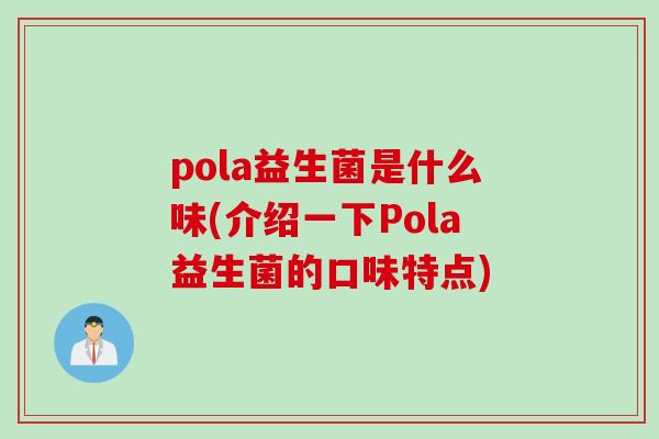 pola益生菌是什么味(介绍一下Pola益生菌的口味特点)