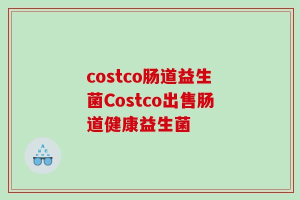 costco肠道益生菌Costco出售肠道健康益生菌