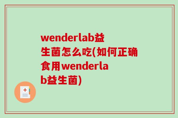 wenderlab益生菌怎么吃(如何正确食用wenderlab益生菌)