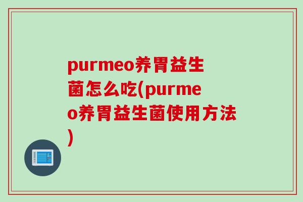 purmeo养胃益生菌怎么吃(purmeo养胃益生菌使用方法)