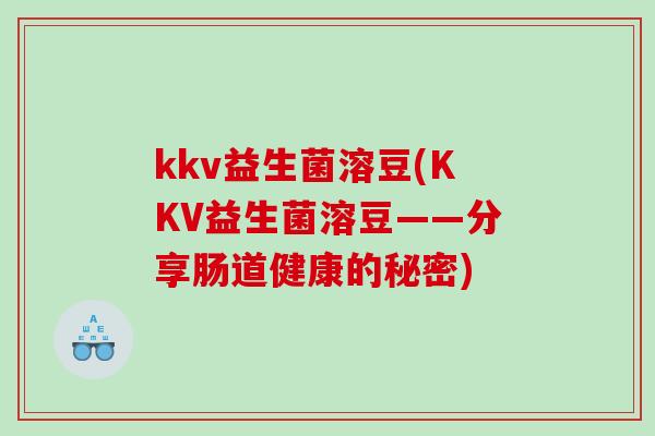 kkv益生菌溶豆(KKV益生菌溶豆——分享肠道健康的秘密)